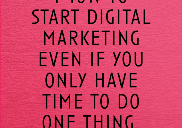 How to start digital marketing even if you only have time to do one thing.